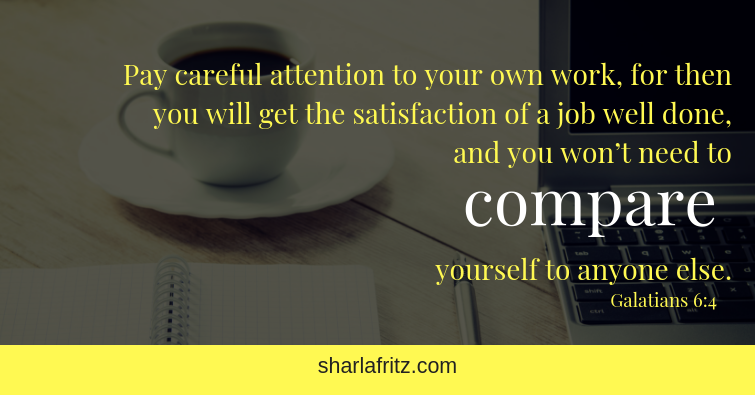 Pay careful attention to your own work, for then you will get the satisfaction of a job well done, and you won’t need to compare yourself to anyone else.