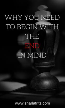 WHY YOU NEED TO BEGIN WITH THE END IN MIND